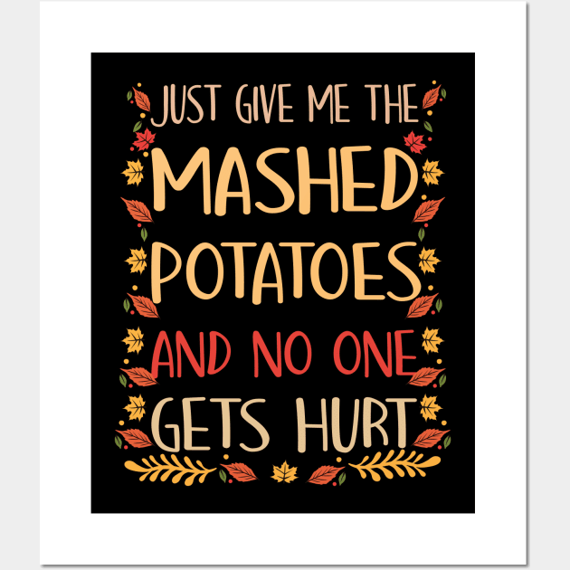 Just Give Me The Mashed Potatoes Funny Thanksgiving Xmas T-Shirt Wall Art by BioLite